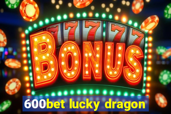 600bet lucky dragon